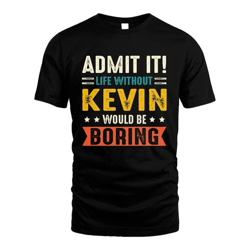 KEVIN 13K1-124–Personalized Funny Quote Apparel “Life Without NAME Would Be Boring”