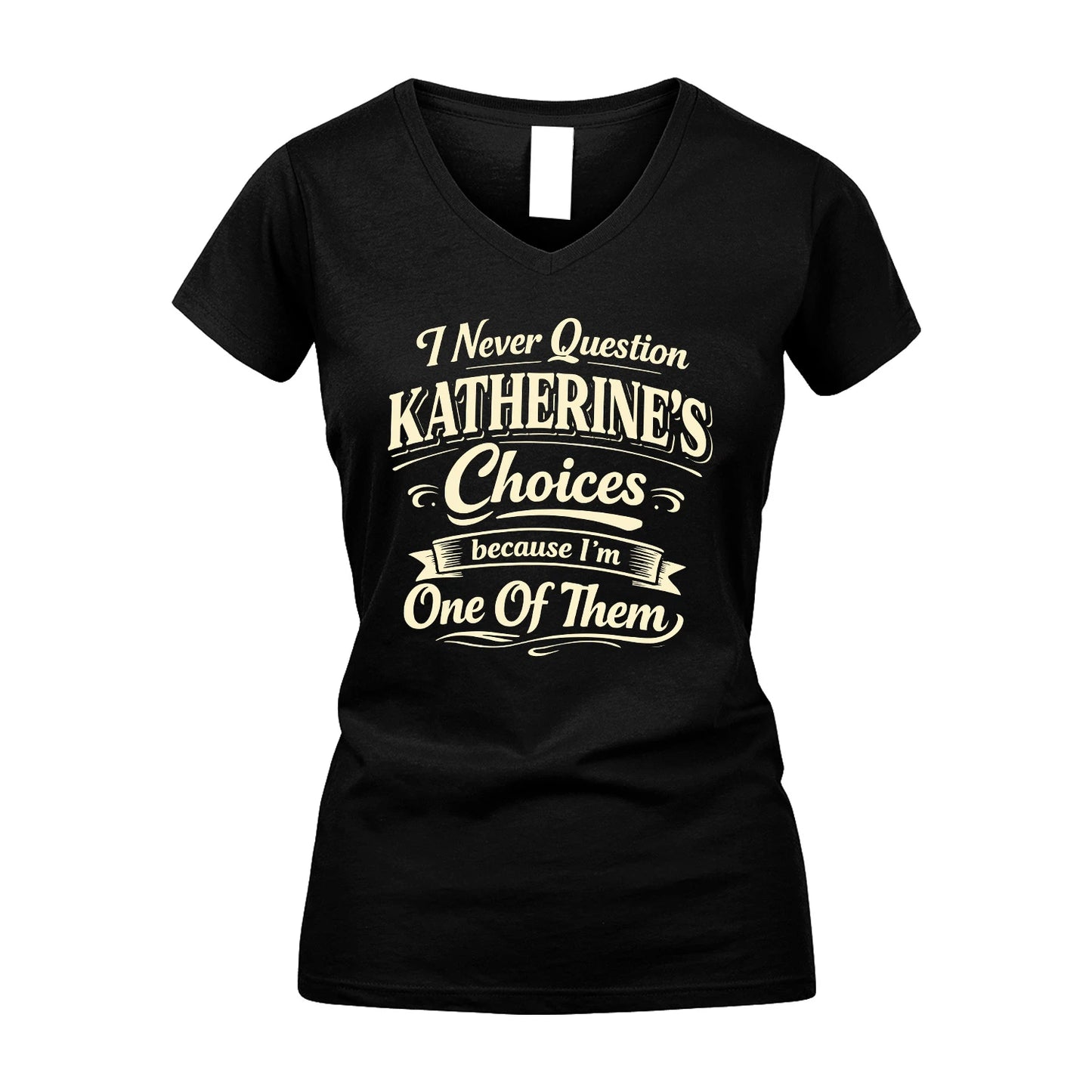 KATHERINE 13K1-532 I Never Question... Choices Because I'm One Of Them