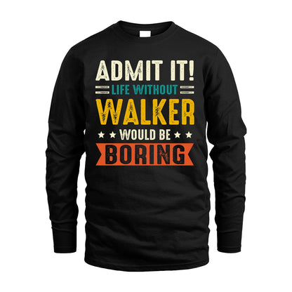 WALKER 13K1-124–Personalized Funny Quote Apparel “Life Without NAME Would Be Boring”