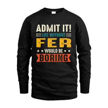 FER 13K3-124–Personalized Funny Quote Apparel “Life Without NAME Would Be Boring”