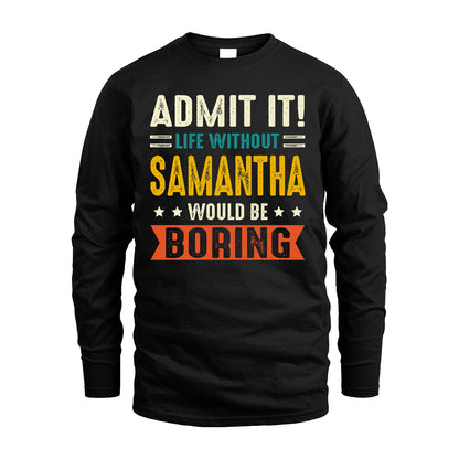 SAMANTHA 13K1-124–Personalized Funny Quote Apparel “Life Without NAME Would Be Boring”