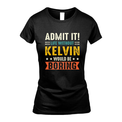 KELVIN 13K3-124–Personalized Funny Quote Apparel “Life Without NAME Would Be Boring”