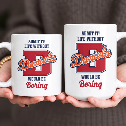 Admit It Life Without Your Name Would Be Boring Sporty Mug DANIELA 13K1 MG17