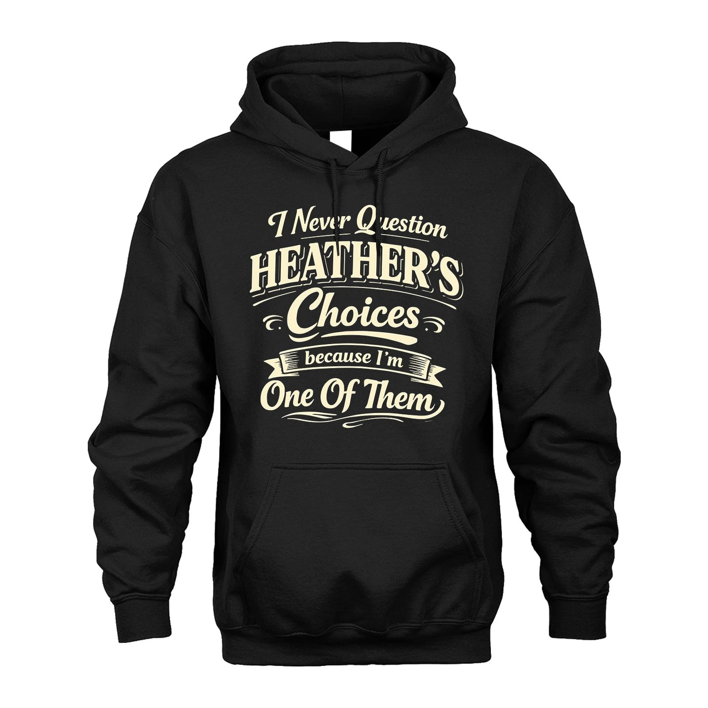 HEATHER 13K1-532 I Never Question... Choices Because I'm One Of Them