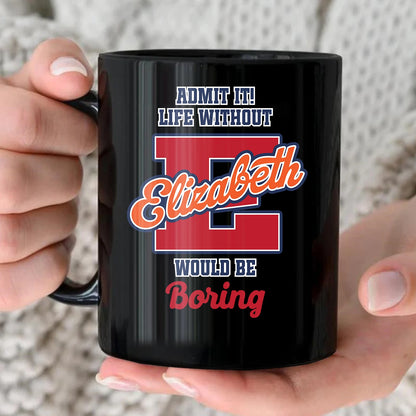 Admit It Life Without Your Name Would Be Boring Sporty Mug ELIZABETH 13K1 MG17
