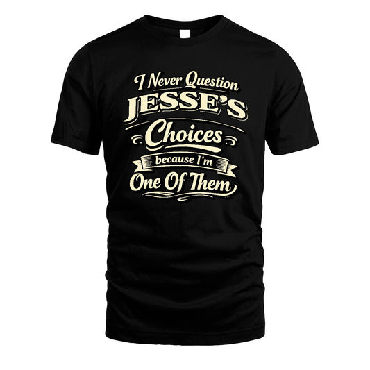 JESSE 13K1-532 I Never Question... Choices Because I'm One Of Them