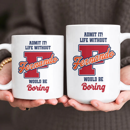 Admit It Life Without Your Name Would Be Boring Sporty Mug FERNANDO 13K1 MG17