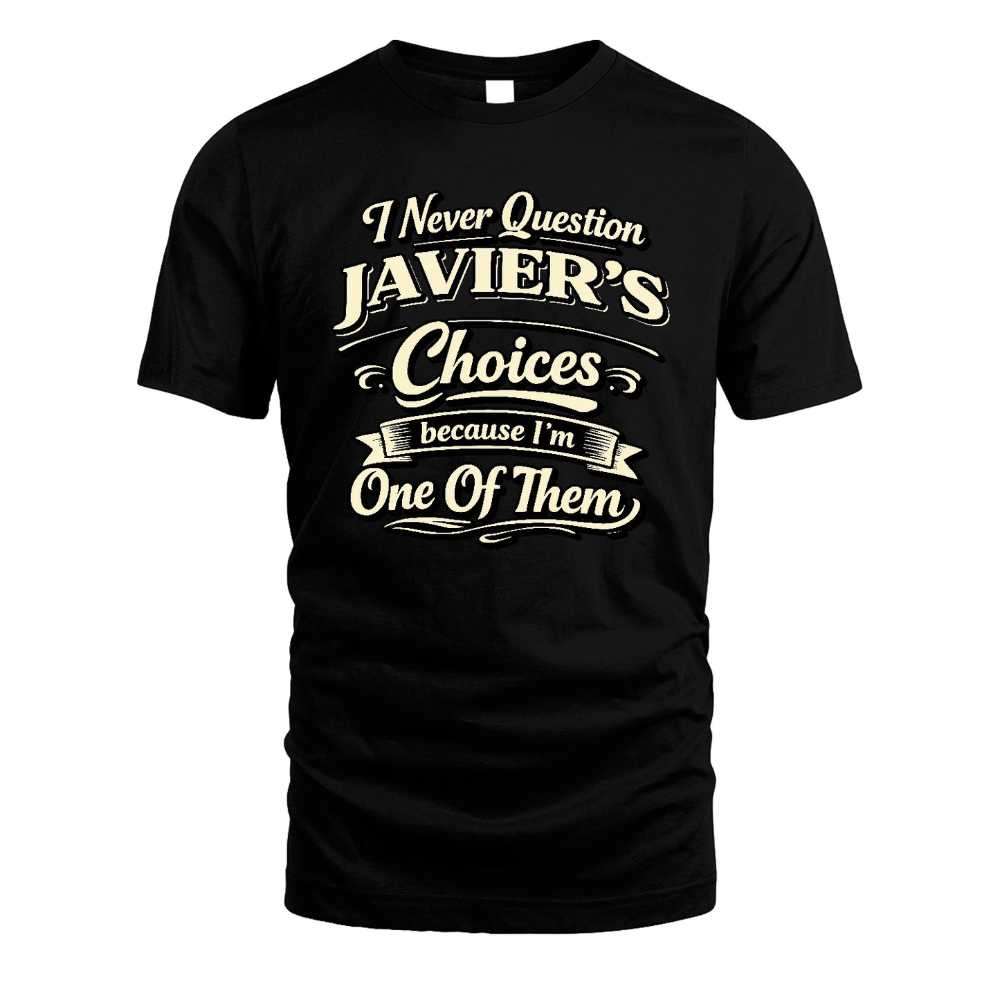 JAVIER 13K1-532 I Never Question... Choices Because I'm One Of Them