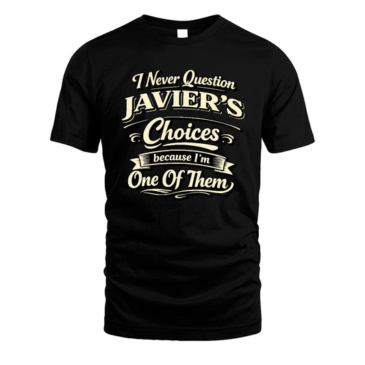 JAVIER 13K1-532 I Never Question... Choices Because I'm One Of Them