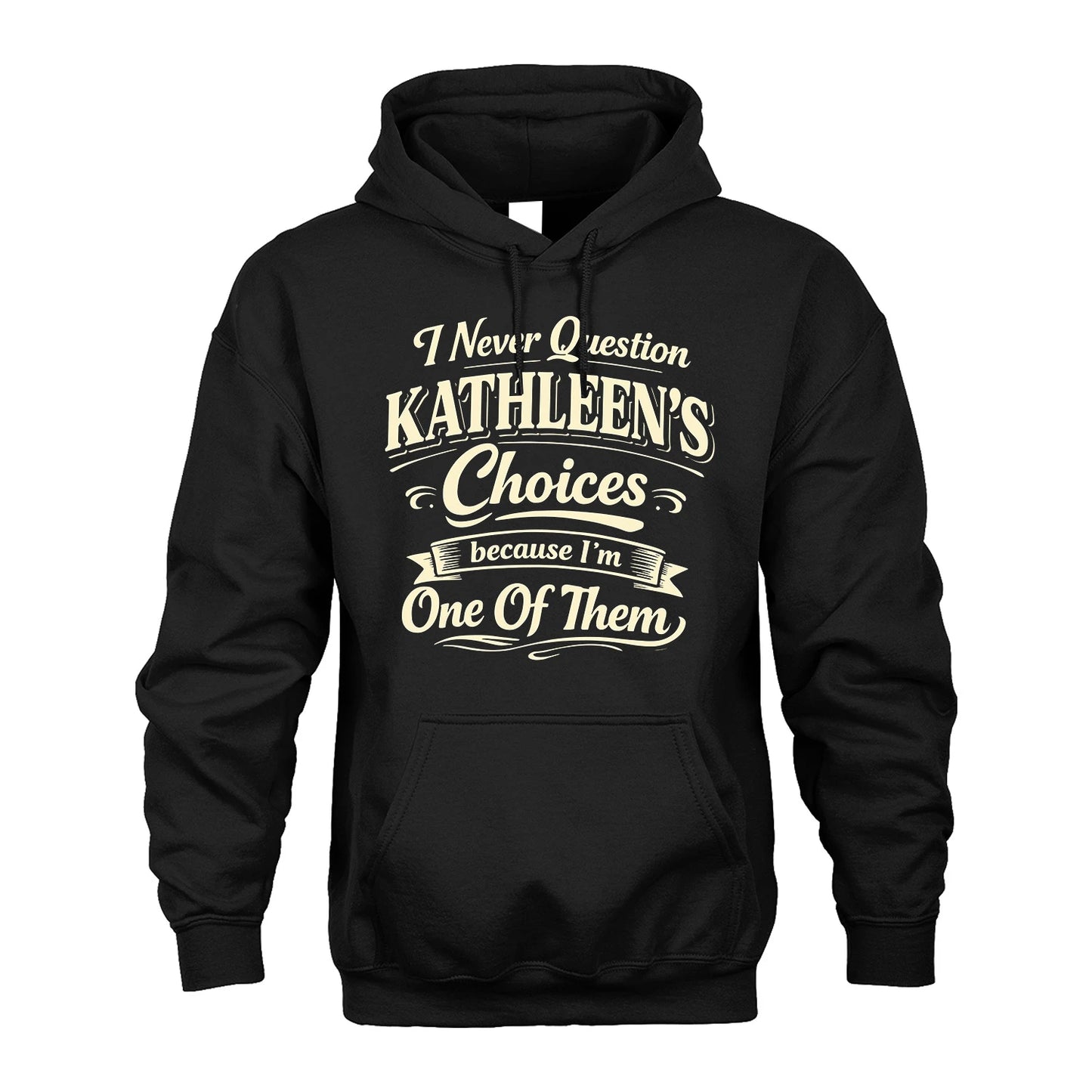 KATHLEEN 13K1-532 I Never Question... Choices Because I'm One Of Them
