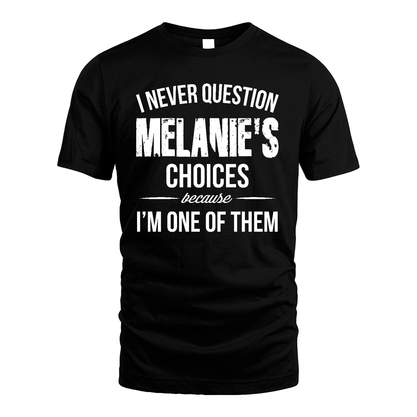 MELANIE 13K1-441 Personalized "I Never Question ... Choices Because I'm One Of Them"
