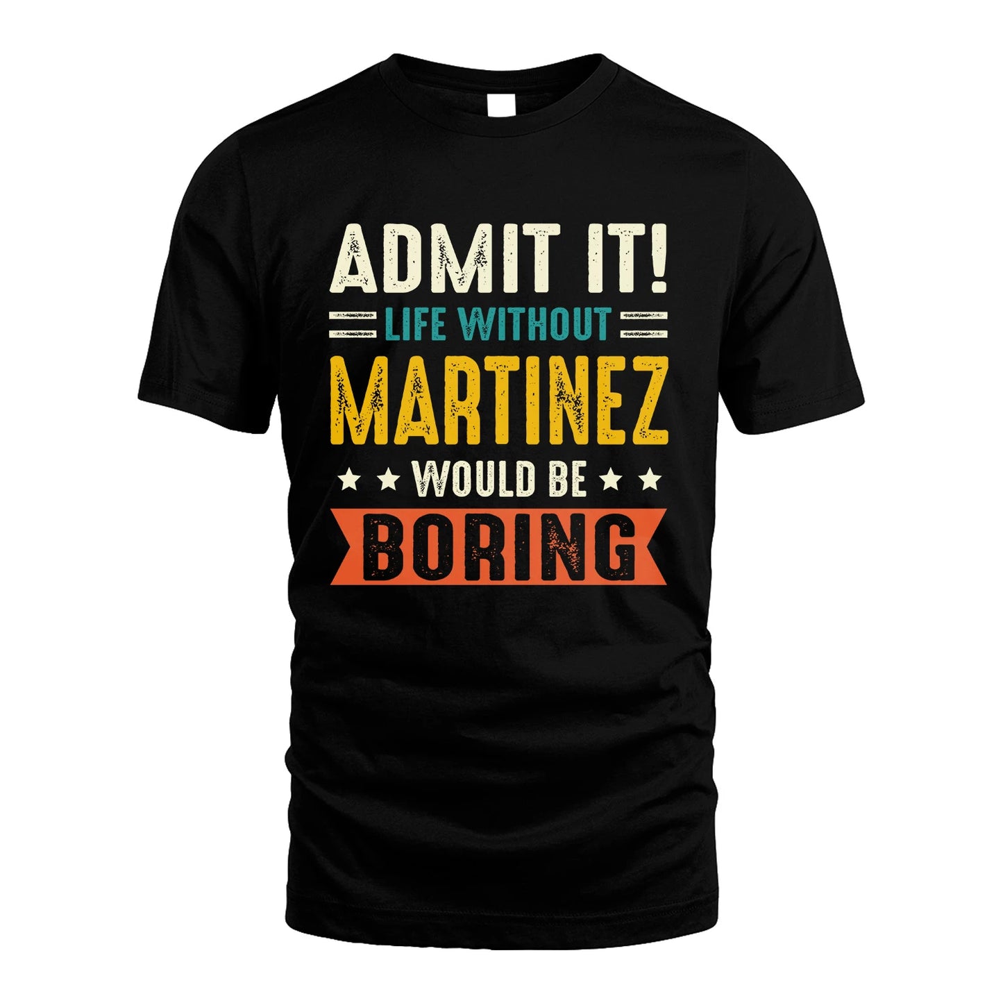 MARTINEZ 13K1-124–Personalized Funny Quote Apparel “Life Without NAME Would Be Boring”