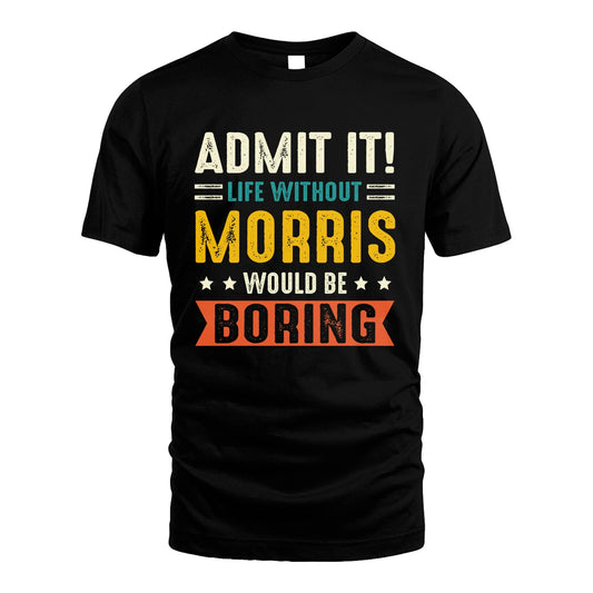 MORRIS 13K1-124–Personalized Funny Quote Apparel “Life Without NAME Would Be Boring”