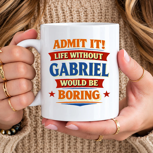 Admit It Life Without Your Name Would Be Boring Funny Mug GABRIEL 13K1 MG05