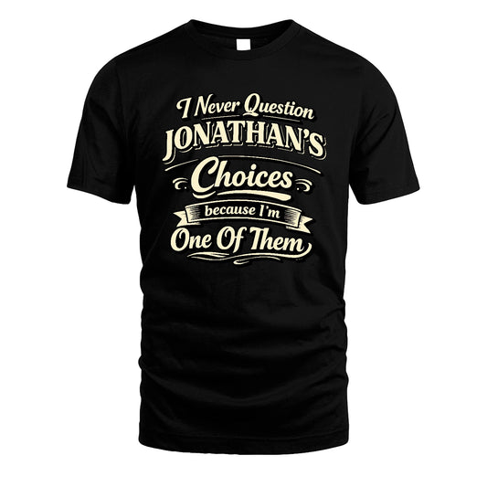 JONATHAN 13K1-532 I Never Question... Choices Because I'm One Of Them