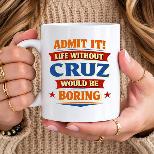 Admit It Life Without Your Name Would Be Boring Funny Mug CRUZ 13K1 MG05