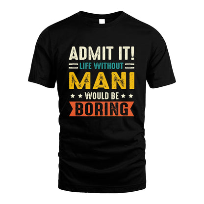 MANI 13K3-124–Personalized Funny Quote Apparel “Life Without NAME Would Be Boring”