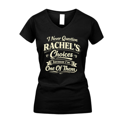 RACHEL 13K1-532 I Never Question... Choices Because I'm One Of Them