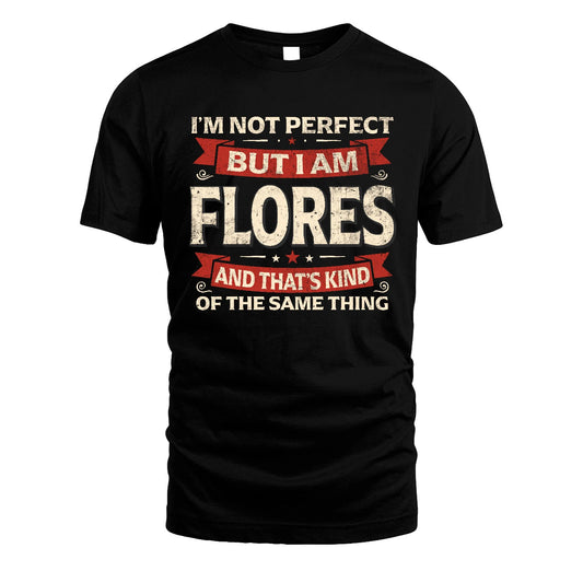 FLORES 13K1-566 I'm Not Perfect But I Am...