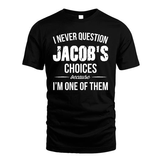 JACOB 13K1-441 Personalized "I Never Question ... Choices Because I'm One Of Them"