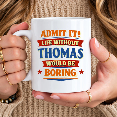 Admit It Life Without Your Name Would Be Boring Funny Mug THOMAS 13K1 MG05