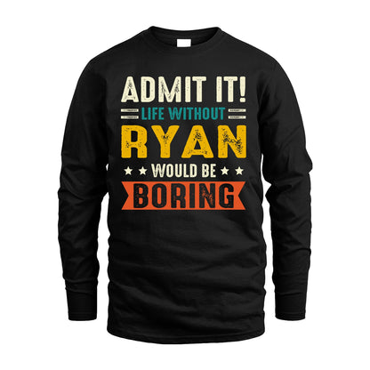 RYAN 13K1-124–Personalized Funny Quote Apparel “Life Without NAME Would Be Boring”