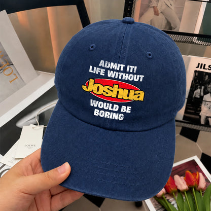 Admit It Life Without Your Name Would Be Boring Funny Washed Cap JOSHUA 13K1 C169PF