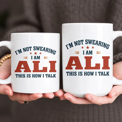 I'm Not Swearing I Am Name This Is How I Talk Funny Mug ALI 13K1 MG38