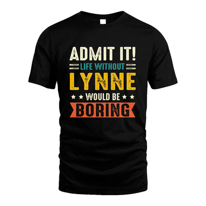 LYNNE 13K3-124–Personalized Funny Quote Apparel “Life Without NAME Would Be Boring”