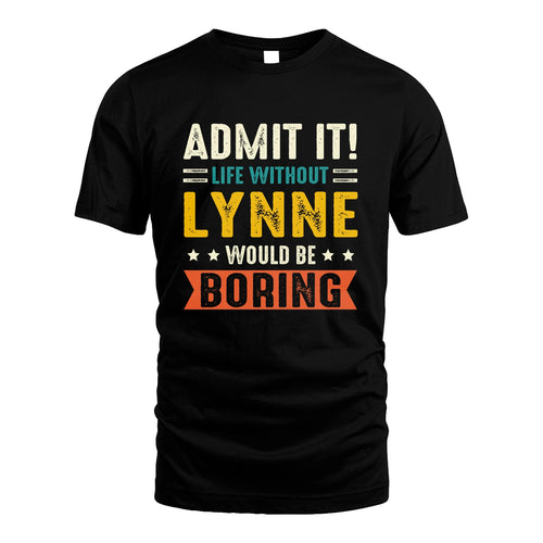 LYNNE 13K3-124–Personalized Funny Quote Apparel “Life Without NAME Would Be Boring”