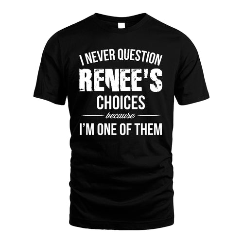 RENEE 13K1-441 Personalized "I Never Question ... Choices Because I'm One Of Them"
