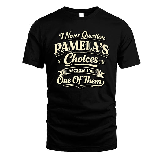 PAMELA 13K1-532 I Never Question... Choices Because I'm One Of Them