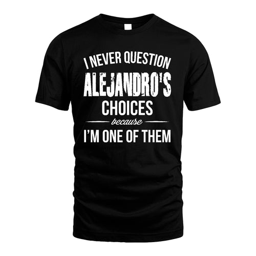 ALEJANDRO 13K1-441 Personalized "I Never Question ... Choices Because I'm One Of Them"