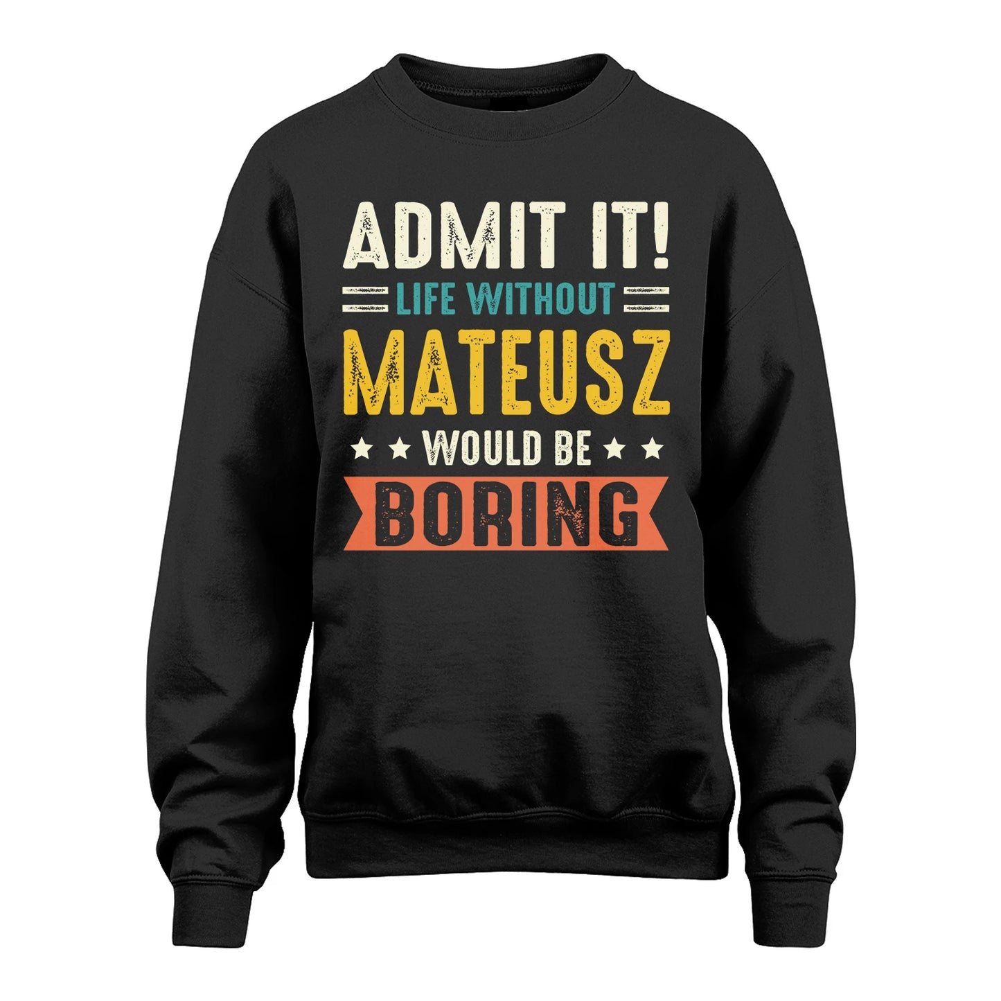 MATEUSZ 13K3-124–Personalized Funny Quote Apparel “Life Without NAME Would Be Boring”