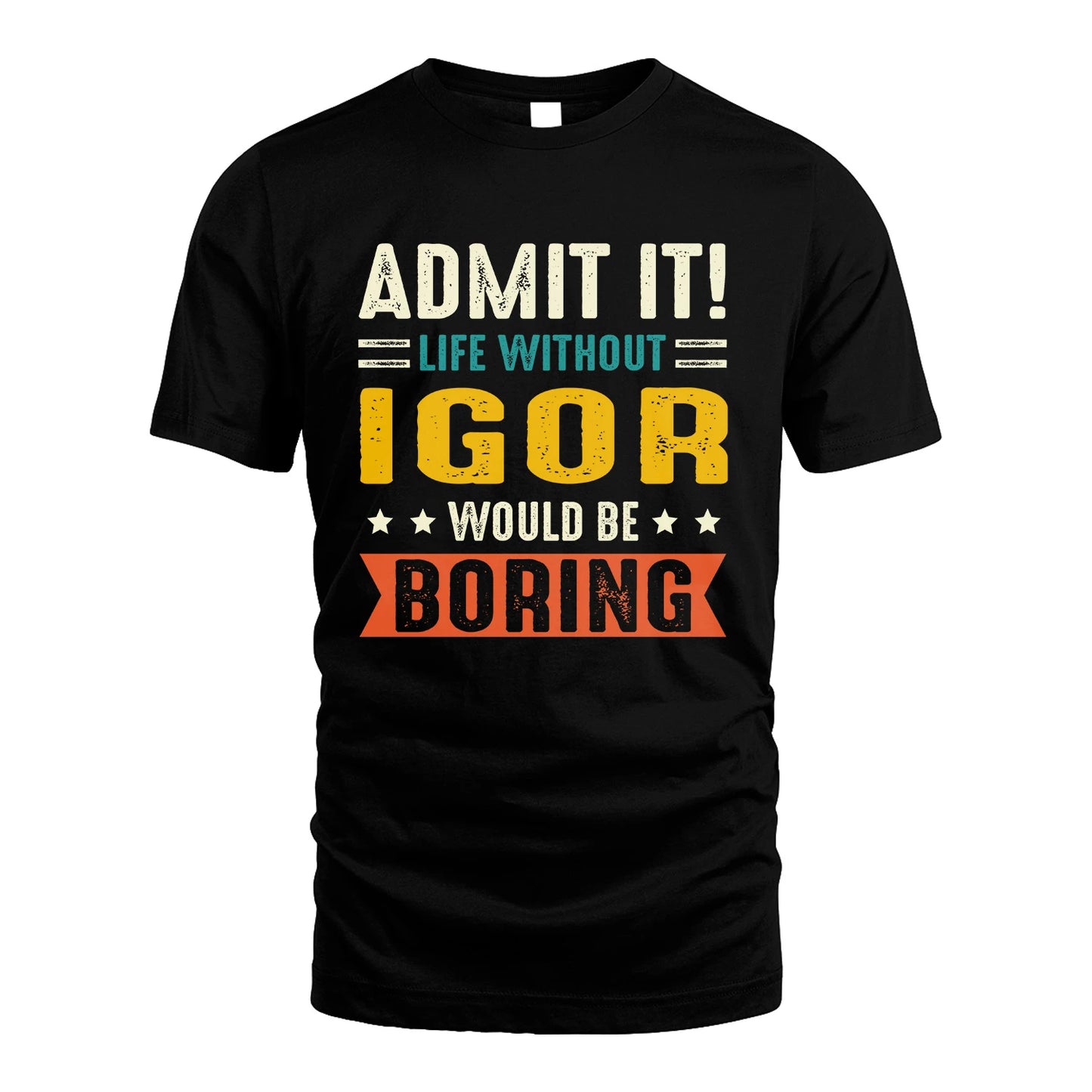 IGOR 13K2-124–Personalized Funny Quote Apparel “Life Without NAME Would Be Boring”