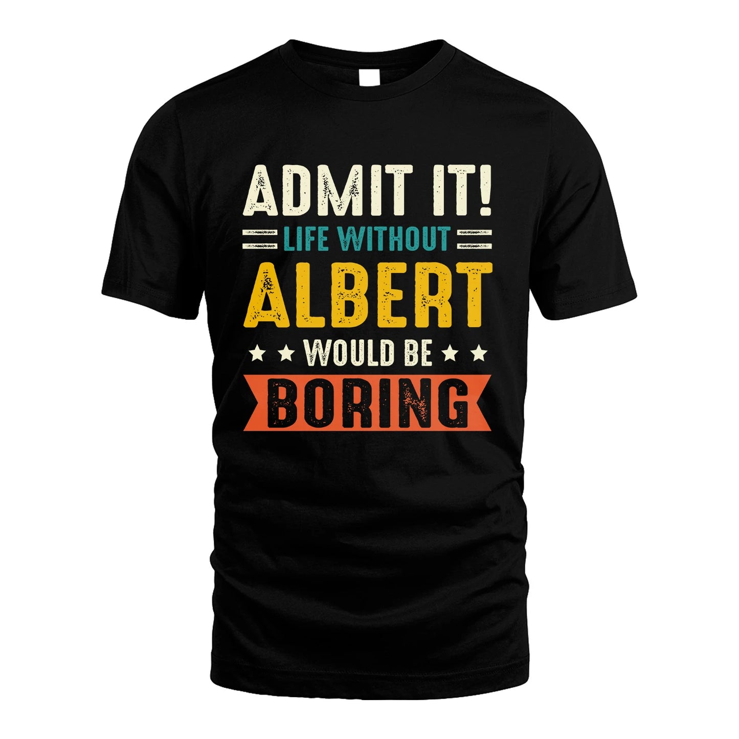 ALBERT 13K1-124–Personalized Funny Quote Apparel “Life Without NAME Would Be Boring”
