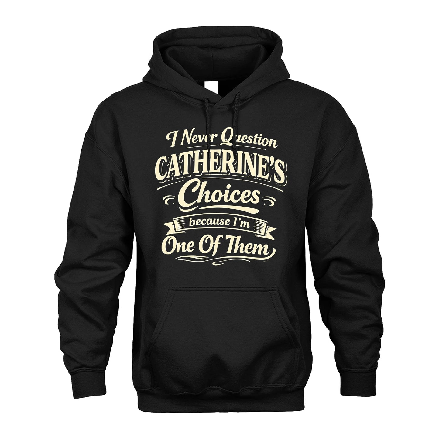 CATHERINE 13K1-532 I Never Question... Choices Because I'm One Of Them