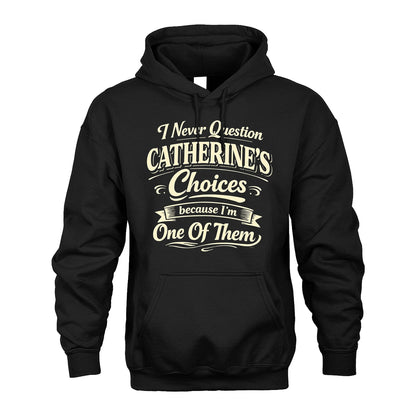 CATHERINE 13K1-532 I Never Question... Choices Because I'm One Of Them