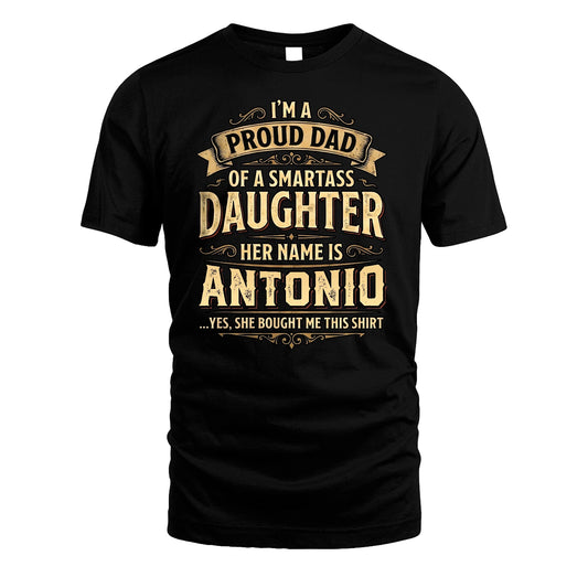 ANTONIO 13K1-356 I'm A Proud Dad Of A Smartass Daughter Her Name Is...