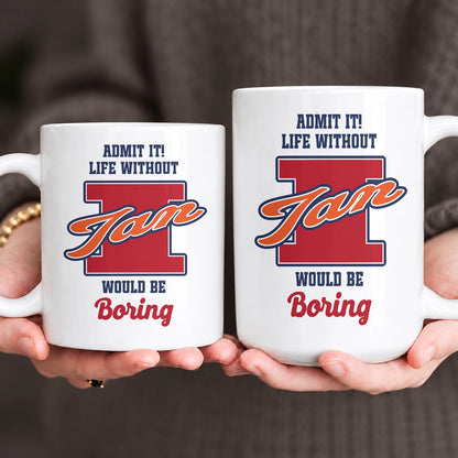 Admit It Life Without Your Name Would Be Boring Sporty Mug IAN 13K1 MG17