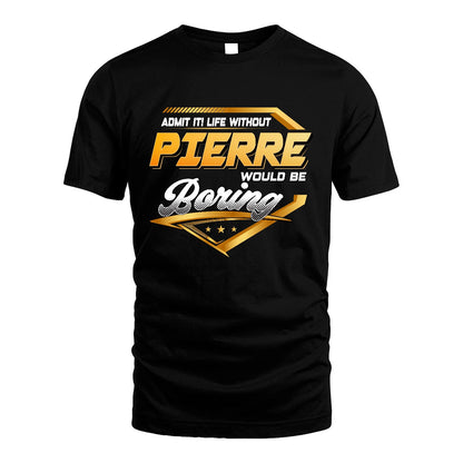 PIERRE 13K1-513 Personalized "Admit It! Life Without ... Would Be Boring"