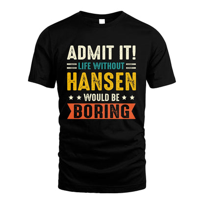 HANSEN 13K2-124–Personalized Funny Quote Apparel “Life Without NAME Would Be Boring”