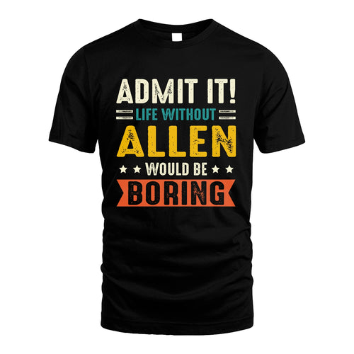 ALLEN 13K1-124–Personalized Funny Quote Apparel “Life Without NAME Would Be Boring”