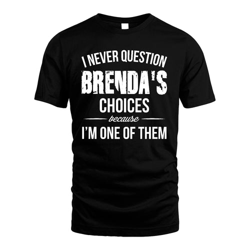 BRENDA 13K1-441 Personalized "I Never Question ... Choices Because I'm One Of Them"