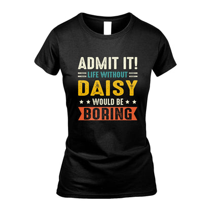DAISY 13K3-124–Personalized Funny Quote Apparel “Life Without NAME Would Be Boring”
