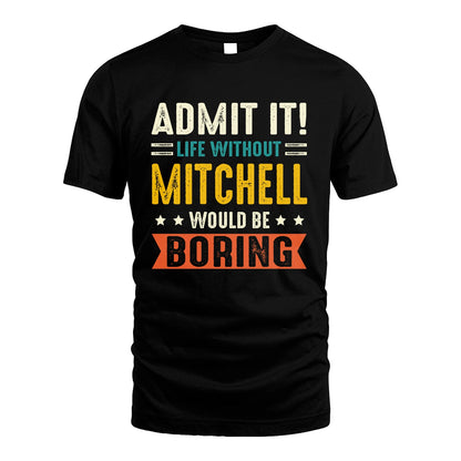 MITCHELL 13K1-124–Personalized Funny Quote Apparel “Life Without NAME Would Be Boring”