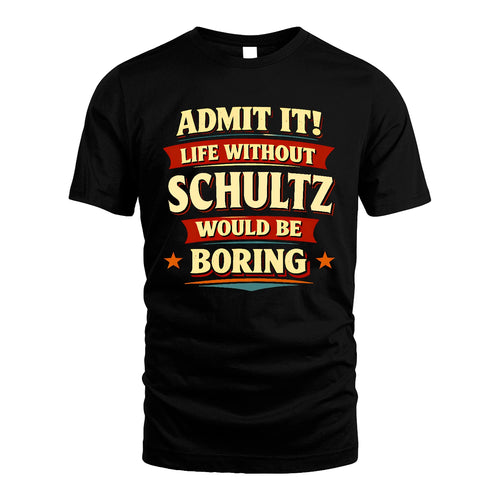SCHULTZ 13K3-503 Personalized "Admit It Life Without..."