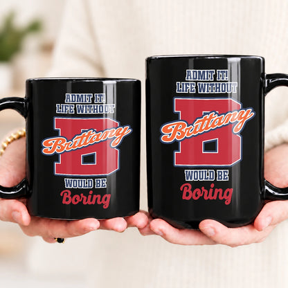 Admit It Life Without Your Name Would Be Boring Sporty Mug BRITTANY 13K1 MG17