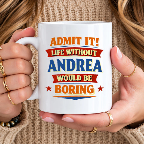 Admit It Life Without Your Name Would Be Boring Funny Mug ANDREA 13K1 MG05