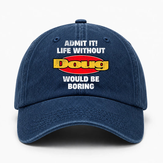 Admit It Life Without Your Name Would Be Boring Funny Washed Cap DOUG 13K1 C169PF